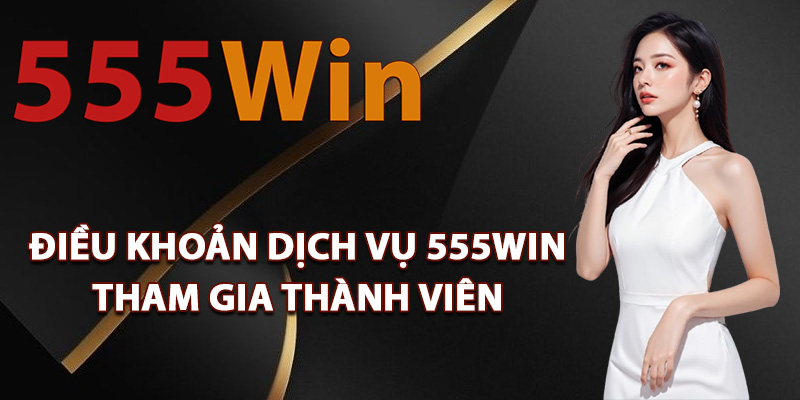 Giới thiệu chung về điều khoản sử dụng tại 555WIN
